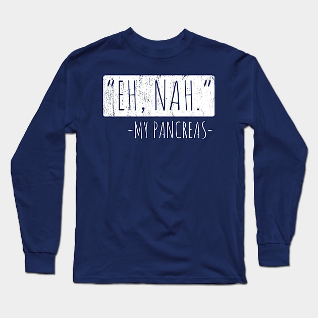 Eh, Nah My Pancreas Long Sleeve T-Shirt by oyshopping